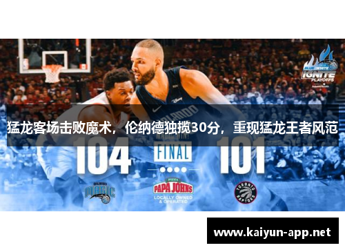 猛龙客场击败魔术，伦纳德独揽30分，重现猛龙王者风范